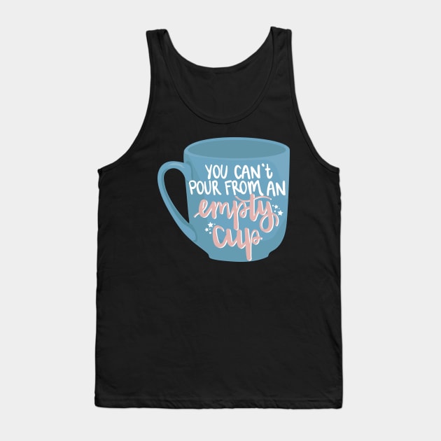 You Can't Pour From an Empty Cup Tank Top by allielaurie